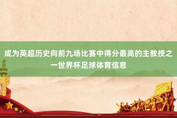 成为英超历史向前九场比赛中得分最高的主教授之一世界杯足球体育信息