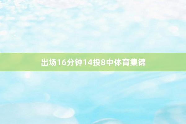 出场16分钟14投8中体育集锦