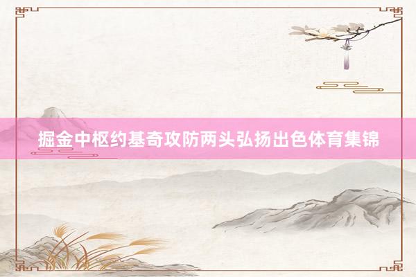 掘金中枢约基奇攻防两头弘扬出色体育集锦