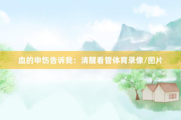血的申饬告诉我：清醒看管体育录像/图片